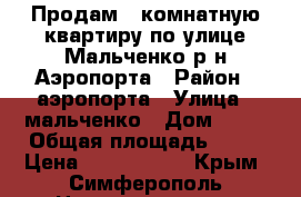 Продам 2 комнатную квартиру по улице Мальченко р-н Аэропорта › Район ­ аэропорта › Улица ­ мальченко › Дом ­ 11 › Общая площадь ­ 48 › Цена ­ 2 999 000 - Крым, Симферополь Недвижимость » Квартиры продажа   . Крым,Симферополь